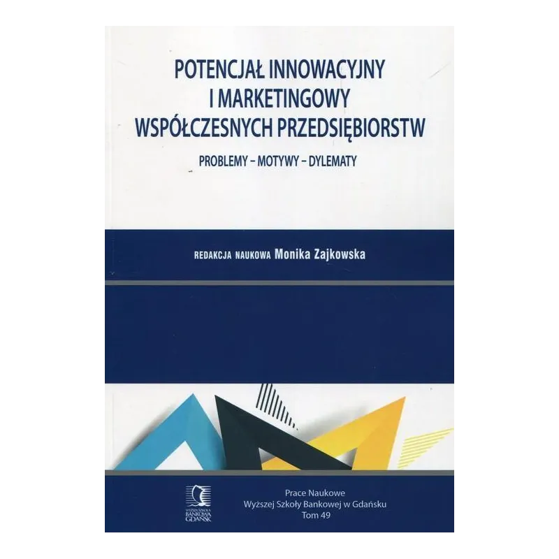 POTENCJAŁ INNOWACYJNY I MARKETINGOWY WSPÓŁCZESNYCH PRZEDSIĘBIORSTW PROBLEMY - MOTYWY - DYLEMATY - Wyższa Szkoła Bankowa...