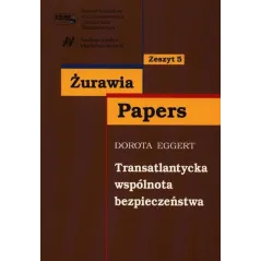 TRANSATLANTYCKA WSPÓLNOTA BEZPIECZEŃSTWA ZESZYT 5 Dorota Eggert - Scholar