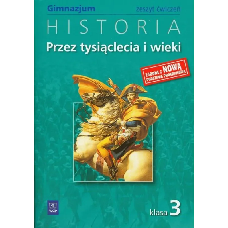 HISTORIA PRZEZ TYSIĄCLECIA I WIEKI ZESZYT ĆWICZEŃ KLASA 3 GIMNAZJUM Grzegorz Kucharczyk, Paweł Milcarek, Marek Robak - WSiP