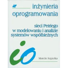 SIECI PETRIEGO W MODELOWANIU I ANALIZIE SYSTEMÓW WSPÓŁBIEŻNYCH Marcin Szpyrka - WNT