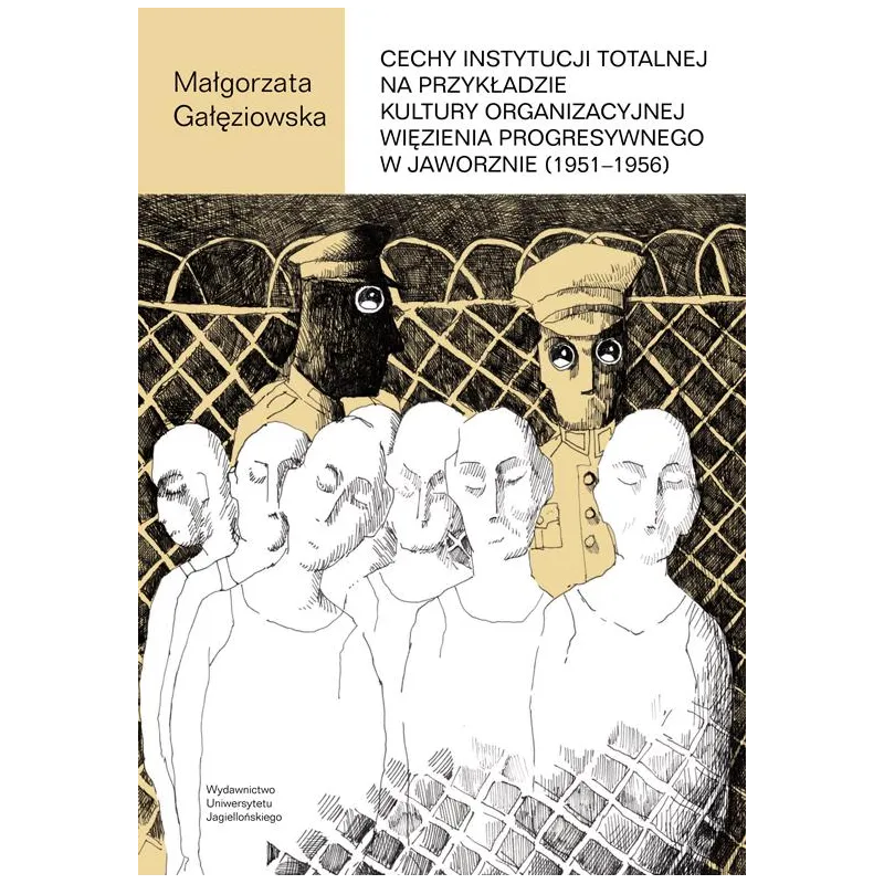 CECHY INSTYTUCJI TOTALNEJ NA PRZYKŁADZIE KULTURY ORGANIZACYJNEJ WIĘZIENIA PROGRESYWNEGO W JAWORZNIE Małgorzata Gałęziows...