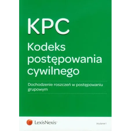 KODEKS POSTĘPOWANIA CYWILNEGO DOCHODZENIE ROSZCZEŃ W POSTĘPOWANIU GRUPOWYM - LexisNexis