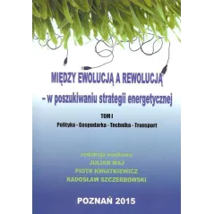 MIĘDZY EWOLUCJĄ A REWOLUCJĄ - W POSZUKIWANIU STRATEGII ENERGETYCZNEJ 1 - Wojskowa Akademia Techniczna