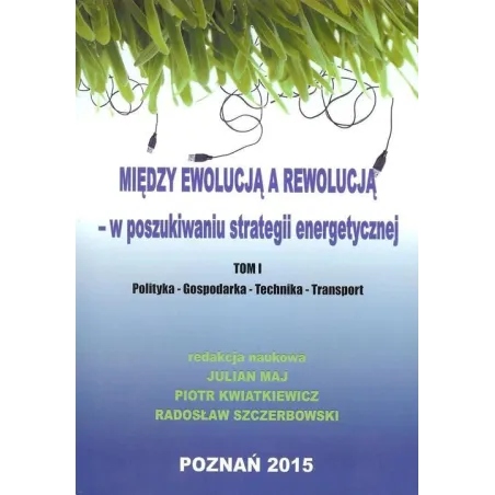 MIĘDZY EWOLUCJĄ A REWOLUCJĄ - W POSZUKIWANIU STRATEGII ENERGETYCZNEJ 1 - Wojskowa Akademia Techniczna