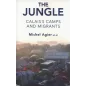 THE JUNGLE CALAISS CAMPS AND MIGRANTS Michel Agier - Polity Press