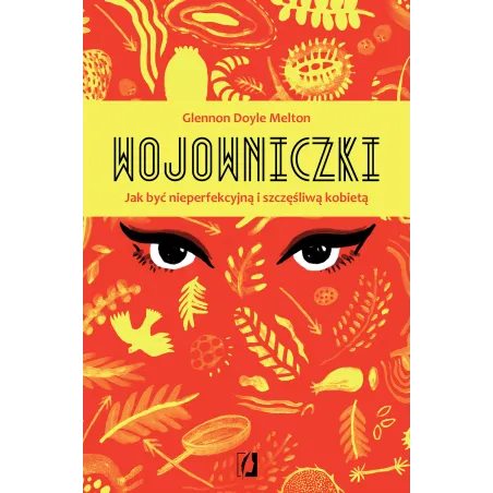WOJOWNICZKI JAK BYĆ NIEPERFEKCYJNĄ I SZCZĘŚLIWĄ KOBIETĄ Glennon Doyle-Melton - Kobiece