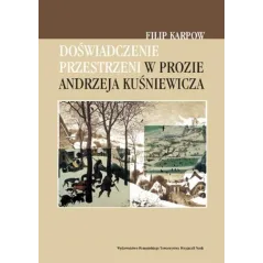 DOŚWIADCZENIE PRZESTRZENI W PROZIE ANDRZEJA KUŚNIEWICZA Filip Karpow - Wydawnictwo Poznańskiego Towarzystwa Przyjaciół Nauk