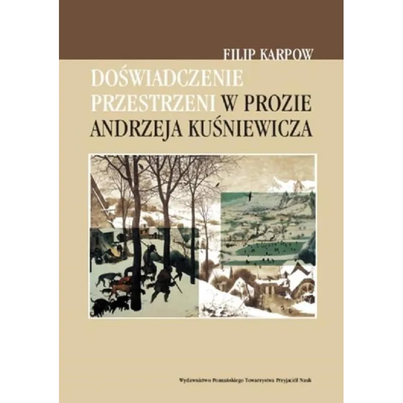 DOŚWIADCZENIE PRZESTRZENI W PROZIE ANDRZEJA KUŚNIEWICZA Filip Karpow - Wydawnictwo Poznańskiego Towarzystwa Przyjaciół Nauk