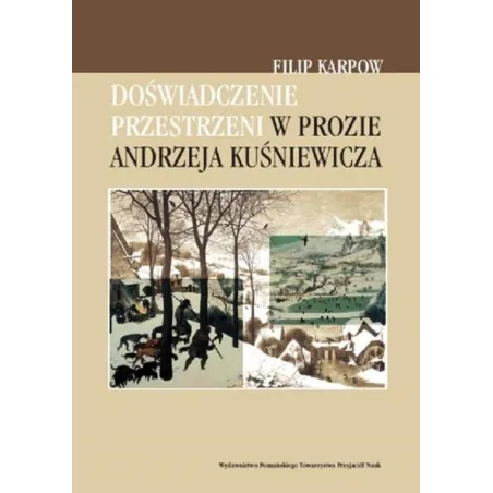 DOŚWIADCZENIE PRZESTRZENI W PROZIE ANDRZEJA KUŚNIEWICZA Filip Karpow - Wydawnictwo Poznańskiego Towarzystwa Przyjaciół Nauk