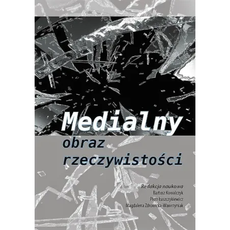 MEDIALNY OBRAZ RZECZYWISTOŚCI Bartosz Kowalczyk, Piotr Łuszczykiewicz, Magdalena Zdrowicka-Wawrzyniak - Silva Rerum
