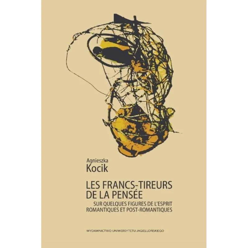 LES FRANCS-TIREURS DE LA PENSEE Agnieszka Kocik - Wydawnictwo Uniwersytetu Jagiellońskiego