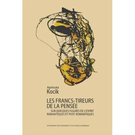 LES FRANCS-TIREURS DE LA PENSEE Agnieszka Kocik - Wydawnictwo Uniwersytetu Jagiellońskiego