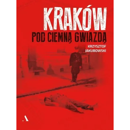 KRAKÓW POD CIEMNĄ GWIAZDĄ Krzysztof Jakubowski - Agora