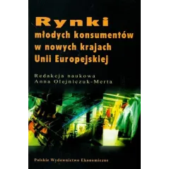 RYNKI MŁODYCH KONSUMENTÓW W NOWYCH KRAJACH UNII EUROPEJSKIEJ Anna Olejniczuk-Merta - Polskie Wydawnictwo Ekonomiczne