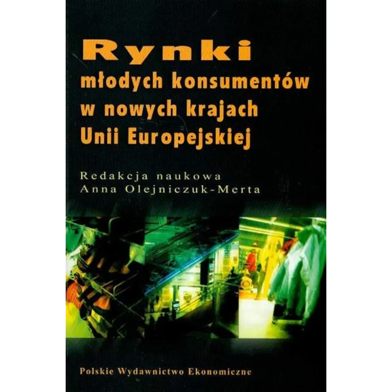 RYNKI MŁODYCH KONSUMENTÓW W NOWYCH KRAJACH UNII EUROPEJSKIEJ Anna Olejniczuk-Merta - Polskie Wydawnictwo Ekonomiczne