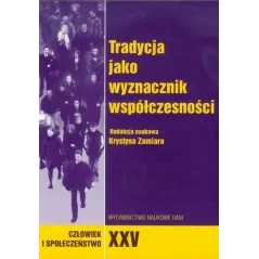 CZŁOWIEK I SPOŁECZEŃSTWO XXV TRADYCJA JAKO WYZNACZNIK WSPÓŁCZESNOŚCI Krystyna Zamiara - Wydawnictwo Naukowe UAM