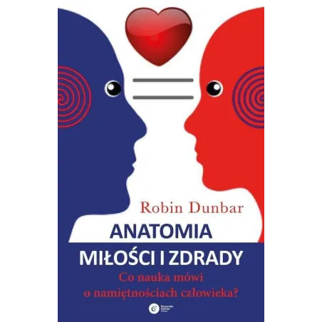ANATOMIA MIŁOŚCI I ZDRADY CO NAUKA MÓWI O NAMIĘTNOŚCIACH CZŁOWIEKA Robin Dunbar - Copernicus Center Press