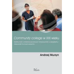 COMMUNITY COLLEGE W XXI WIEKU KREATYWNOŚĆ W EDUKACJI ZAWODOWEJ I INNOWACYJNOŚĆ W ZARZĄDZANIU Andrzej Murzyn - Impuls