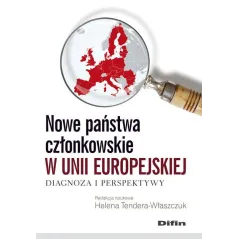 NOWE PAŃSTWA CZŁONKOWSKIE W UNII EUROPEJSKIEJ DIAGNOZA I PERSPEKTYWY Helena Tendera-Właszczuk - Difin