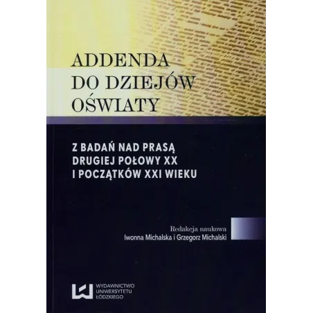 ADDENDA DO DZIEJÓW OŚWIATY Z BADAŃ NAD PRASĄ DRUGIEJ POŁOWY XX I POCZĄTKÓW XXI WIEKU - Wydawnictwo Uniwersytetu Łódz...