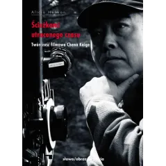 ŚCIEŻKAMI UTRACONEGO CZASU TWÓRCZOŚĆ FILMOWA CHENA KAIGE Alicja Helman - słowo/obraz terytoria