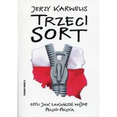 TRZECI SORT CZYLI JAK ZAKOŃCZYĆ WOJNĘ POLSKO POLSKĄ Jerzy Karwelis - Siedmioróg