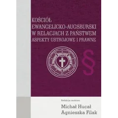 KOŚCIÓŁ EWANGELICKO-AUGSBURSKI W RELACJACH Z PAŃSTWEM ASPEKTY USTROJOWE I PRAWNE Michał Hucał, Agnieszka Filak - Aspra