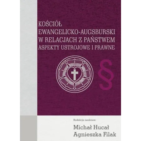 KOŚCIÓŁ EWANGELICKO-AUGSBURSKI W RELACJACH Z PAŃSTWEM ASPEKTY USTROJOWE I PRAWNE Michał Hucał, Agnieszka Filak - Aspra