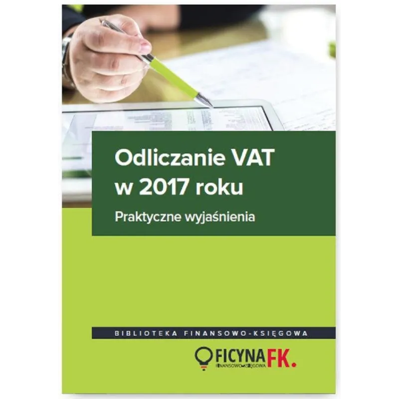 ODLICZANIE VAT W 2017 ROKU PRAKTYCZNE WYJAŚNIENIA Bogdan Świąder, Rafał Kuciński, Mariusz Olech, Justyna Kowalik - Wiedz...