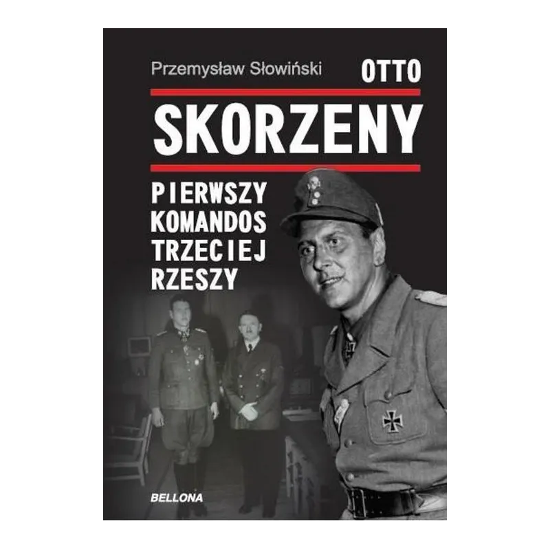 OTTO SKORZENY. PIERWSZY KOMANDOS TRZECIEJ RZESZY Przemysław Słowiński - Bellona