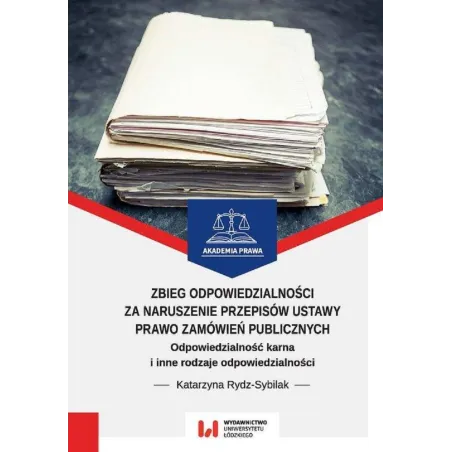 ZBIEG ODPOWIEDZIALNOŚCI ZA NARUSZENIE PRZEPISÓW USTAWY PRAWO ZAMÓWIEŃ PUBLICZNYCH Katarzyna Rydz-Sybilak - Wydawnictwo Un...