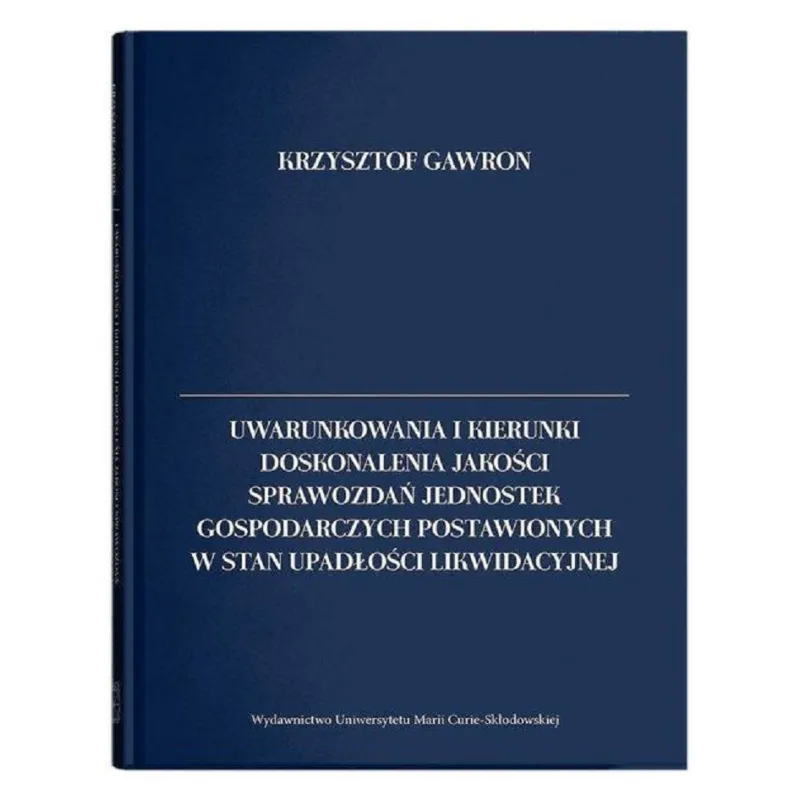 UWARUNKOWANIA I KIERUNKI DOSKONALENIA JAKOŚCI SPRAWOZDAŃ JEDNOSTEK GOSPODARCZYCH POSTAWIONYCH W STAN UPADŁOŚCI LIKWIDACYJ...