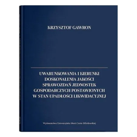 UWARUNKOWANIA I KIERUNKI DOSKONALENIA JAKOŚCI SPRAWOZDAŃ JEDNOSTEK GOSPODARCZYCH POSTAWIONYCH W STAN UPADŁOŚCI LIKWIDACYJ...