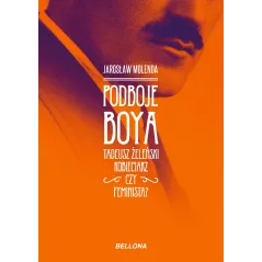 PODBOJE BOYA TADEUSZ ŻELEŃSKI KOBIECIARZ CZY FEMINISTA Jarosław Molenda - Bellona