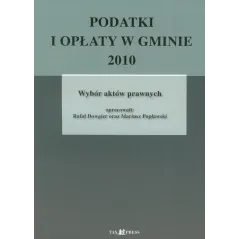 PODATKI I OPŁATY W GMINIE 2010 Rafał Dowiger, Mariusz Popławski - Tax Press