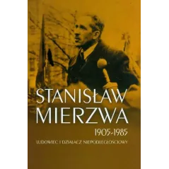 Stanisław Mierzwa 1905-1985 LUDOWIEC I DZIAŁACZ NIEPODLEGŁOŚCIOWY Mateusz Szpytmy - Muzeum Historii Polskiego Ruchu Ludowego