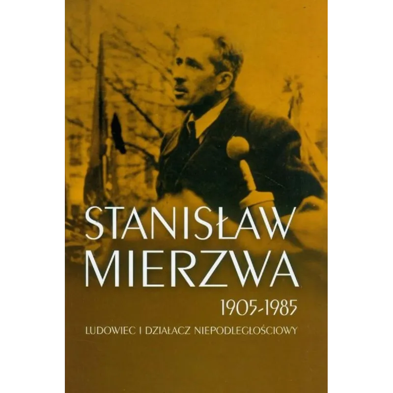 Stanisław Mierzwa 1905-1985 LUDOWIEC I DZIAŁACZ NIEPODLEGŁOŚCIOWY Mateusz Szpytmy - Muzeum Historii Polskiego Ruchu Ludowego