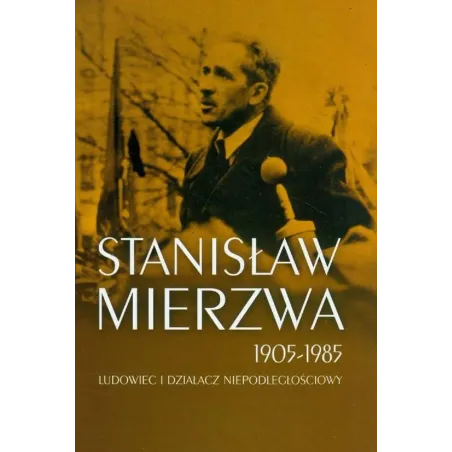 Stanisław Mierzwa 1905-1985 LUDOWIEC I DZIAŁACZ NIEPODLEGŁOŚCIOWY Mateusz Szpytmy - Muzeum Historii Polskiego Ruchu Ludowego