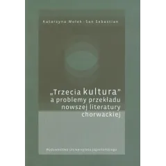 TRZECIA KULTURA A PROBLEMY PRZEKŁADU NOWSZEJ LITERATURY CHORWACKIEJ - Wydawnictwo Uniwersytetu Jagiellońskiego
