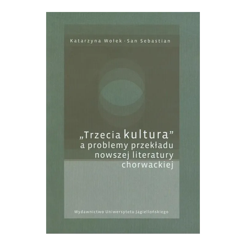 TRZECIA KULTURA A PROBLEMY PRZEKŁADU NOWSZEJ LITERATURY CHORWACKIEJ - Wydawnictwo Uniwersytetu Jagiellońskiego