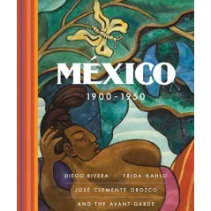 MEXICO 1900-1950 DIEGO RIVERA, FRIDA KAHLO, JOSE CLEMENTE OROZCO, AND THE AVANT-GARDE - Yale University Press
