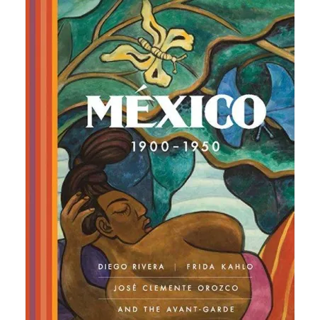 MEXICO 1900-1950 DIEGO RIVERA, FRIDA KAHLO, JOSE CLEMENTE OROZCO, AND THE AVANT-GARDE - Yale University Press