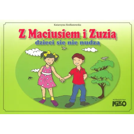 Z MACIUSIEM I ZUZIĄ DZIECI SIĘ NIE NUDZĄ Siedlanowska Katarzyna