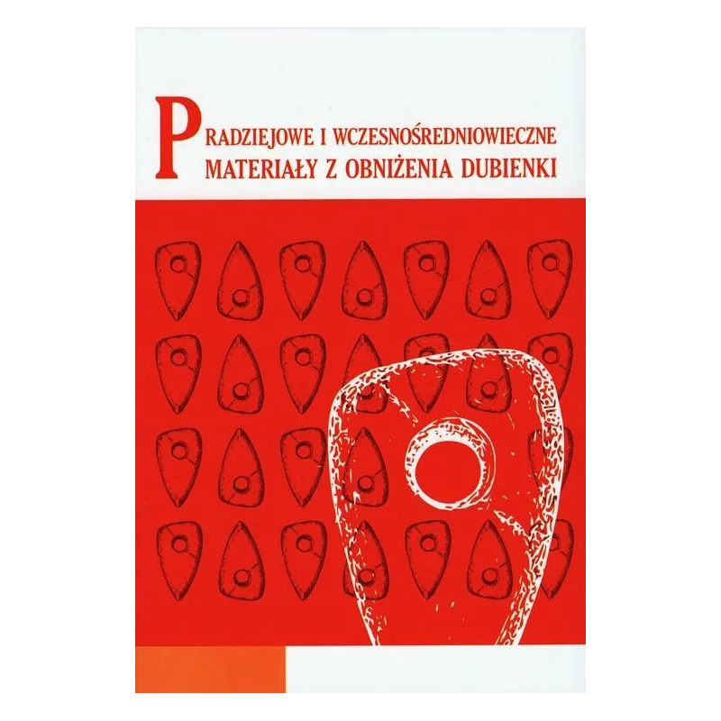 PRADZIEJOWE I WCZESNOŚREDNIOWIECZNE MATERIAŁY Z OBNIŻENIA DUBIENKI - UMCS