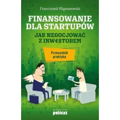 FINANSOWANIE DLA STARTUPÓW JAK NEGOCJOWAĆ Z INWESTOREM PRZEWODNIK PRAKTYKA - Poltext
