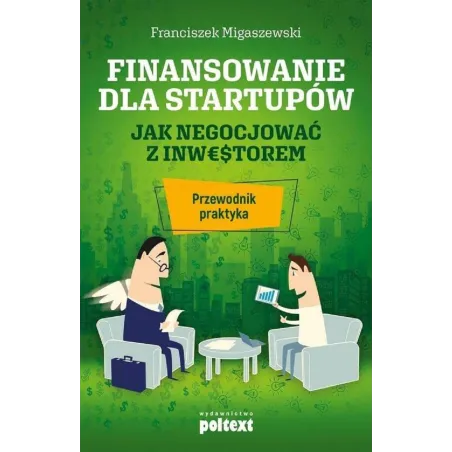 FINANSOWANIE DLA STARTUPÓW JAK NEGOCJOWAĆ Z INWESTOREM PRZEWODNIK PRAKTYKA - Poltext