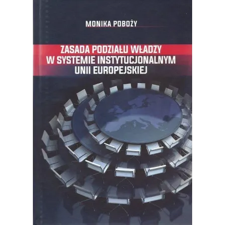 ZASADA PODZIAŁU WŁADZY W SYSTEMIE INSTYTUCJONALNYM UNII EUROPEJSKIEJ Monika Poboży - Aspra
