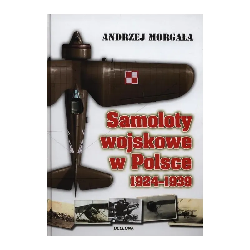 SAMOLOTY WOJSKOWE W POLSCE 1924-1939 Andrzej Morgała - Bellona