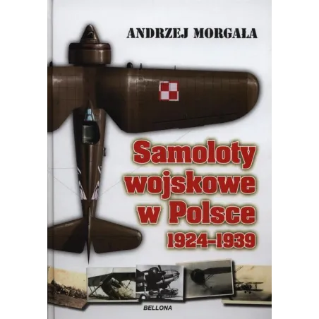 SAMOLOTY WOJSKOWE W POLSCE 1924-1939 Andrzej Morgała - Bellona