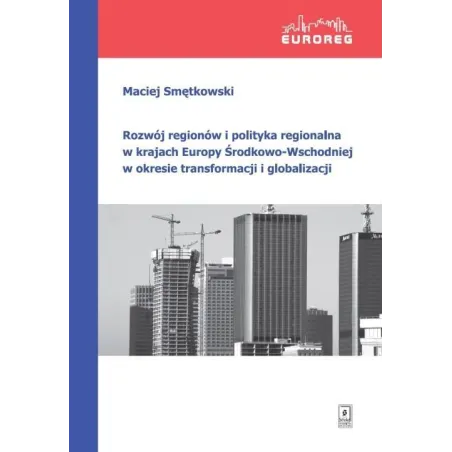 Rozwój Regionów I Polityka Regionalna W Krajach Europy Środkowo-Wschodniej W Okresie Transformacji I Globalizacji Rozwój Regionów I Polityka Regionalna W Krajach Europy Środkowo-Wschodniej W Okresie Transformacji I Globalizacji